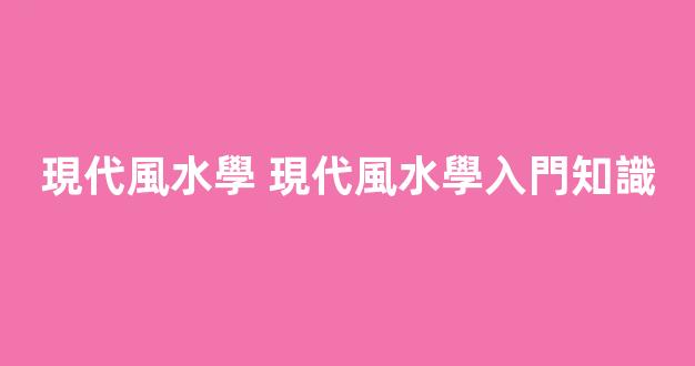 現代風水學 現代風水學入門知識